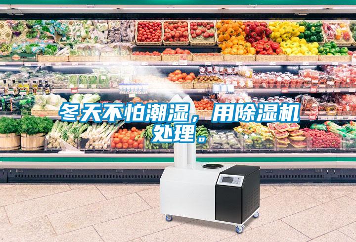 冬天不怕潮濕，用除濕機處理。