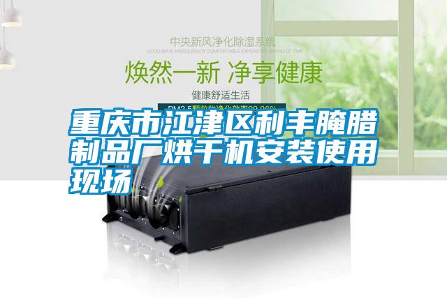 重慶市江津區利豐腌臘制品廠烘干機安裝使用現場