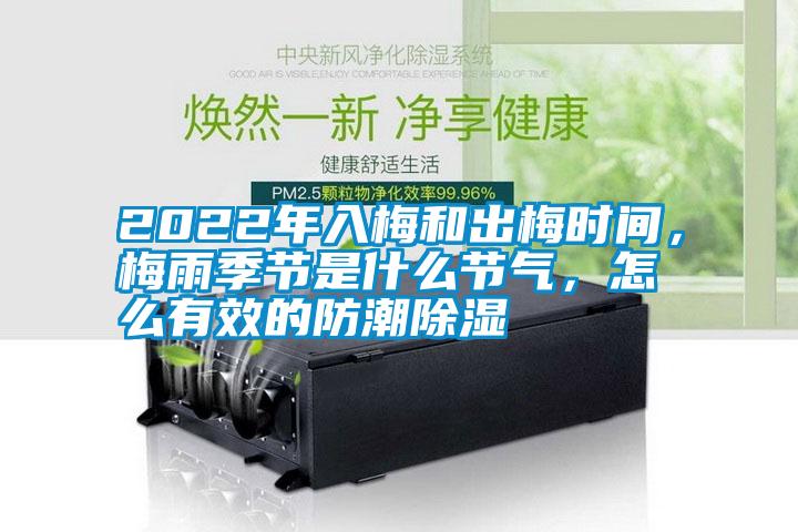 2022年入梅和出梅時間,梅雨季節是什么節氣,怎么有效的防潮除濕