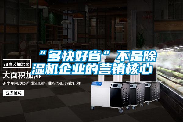 “多快好省”不是除濕機企業的營銷核心