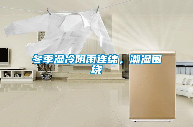 冬季濕冷陰雨連綿,潮濕圍繞