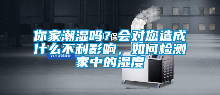 你家潮濕嗎？會對您造成什么不利影響，如何檢測家中的濕度