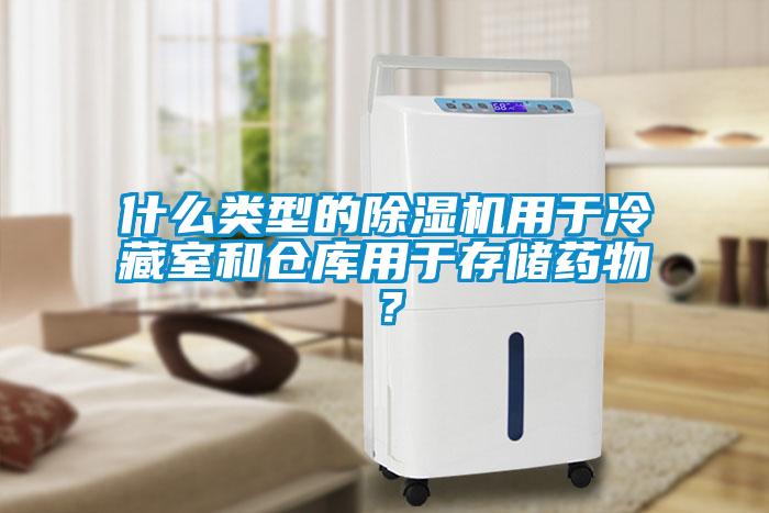 什么類型的除濕機用于冷藏室和倉庫用于存儲藥物？
