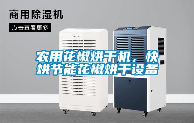 農(nóng)用花椒烘干機(jī),快烘節(jié)能花椒烘干設(shè)備