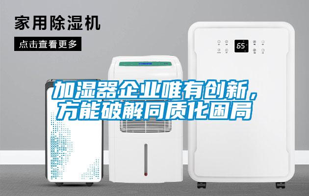 加濕器企業(yè)唯有創(chuàng)新，方能破解同質(zhì)化困局
