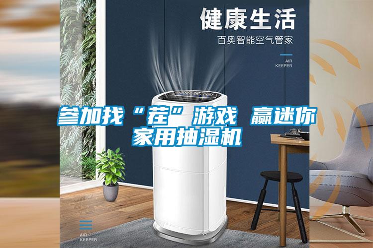 參加找“茬”游戲 贏迷你家用抽濕機