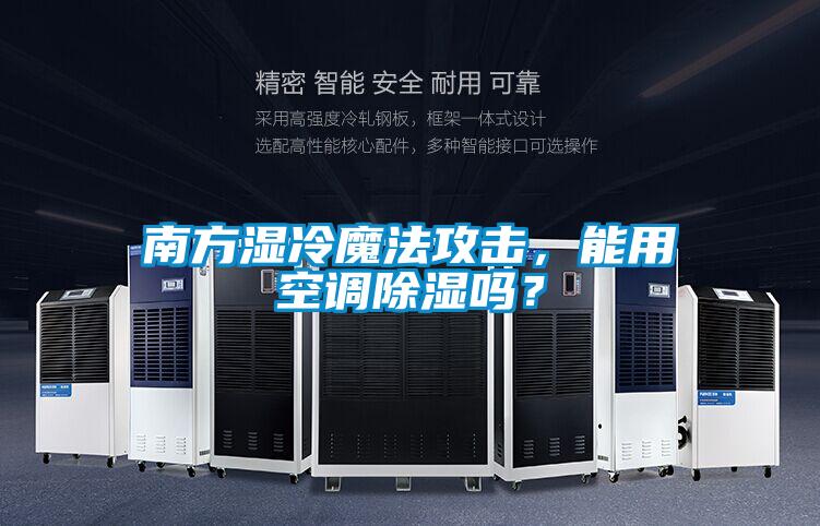 南方濕冷魔法攻擊，能用空調(diào)除濕嗎？