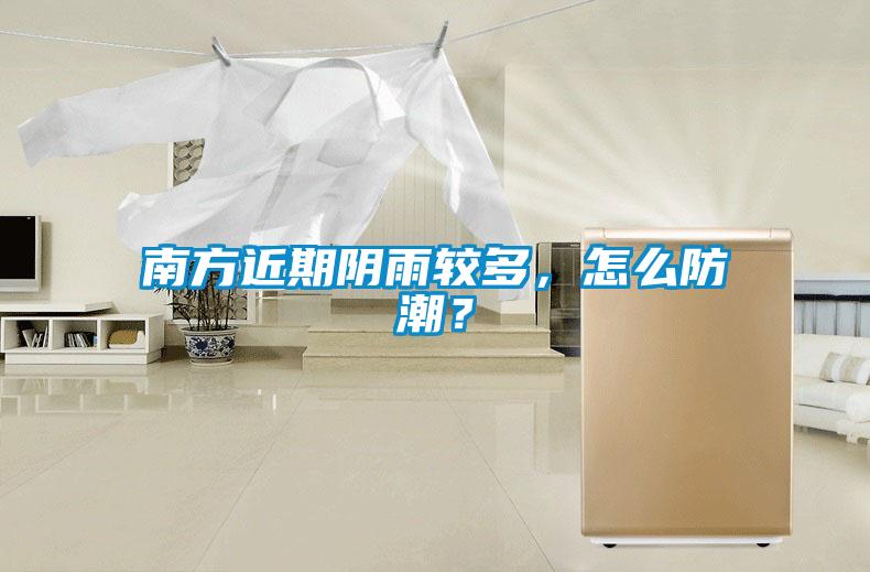 南方近期陰雨較多，怎么防潮？