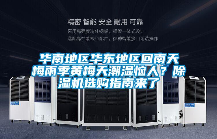 華南地區(qū)華東地區(qū)回南天梅雨季黃梅天潮濕惱人？除濕機選購指南來了