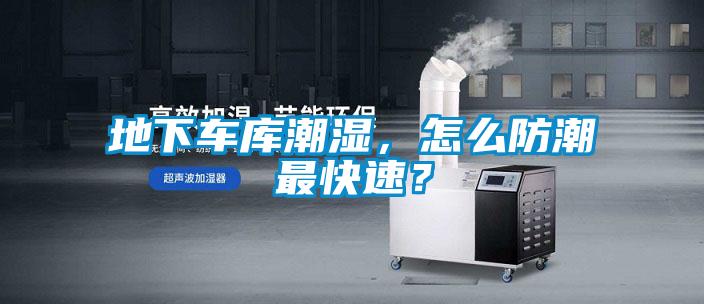 地下車庫潮濕，怎么防潮最快速？