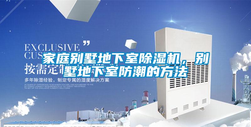 家庭別墅地下室除濕機,別墅地下室防潮的方法