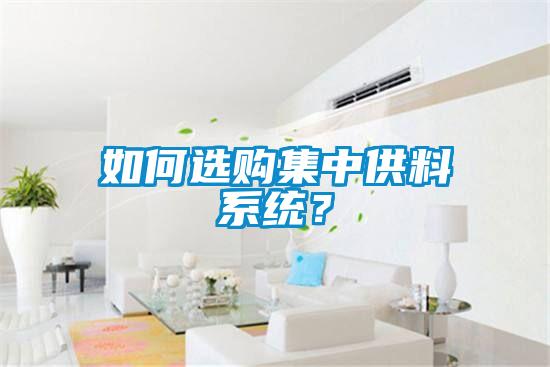 如何選購(gòu)集中供料系統(tǒng)？