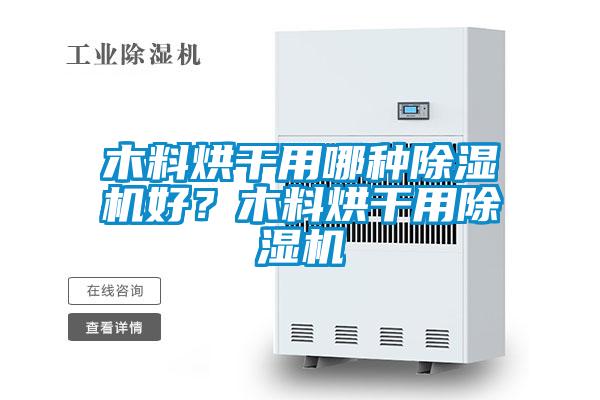 木料烘干用哪種除濕機好?木料烘干用除濕機