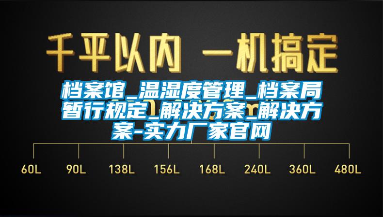 檔案館_溫濕度管理_檔案局暫行規定_解決方案_解決方案-實力廠家官網