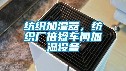 紡織加濕器，紡織廠倍捻車間加濕設(shè)備
