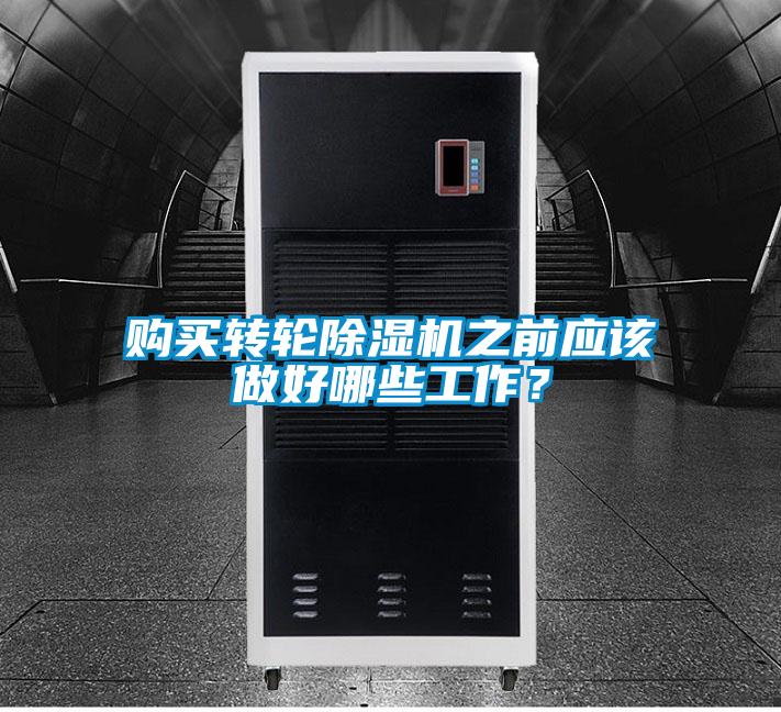 購買轉(zhuǎn)輪除濕機(jī)之前應(yīng)該做好哪些工作?