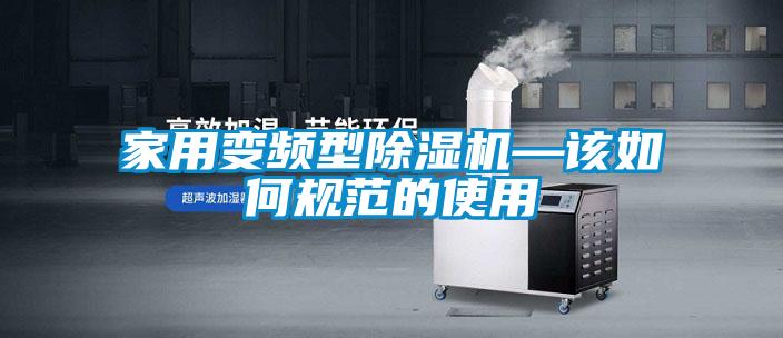 家用變頻型除濕機—該如何規范的使用