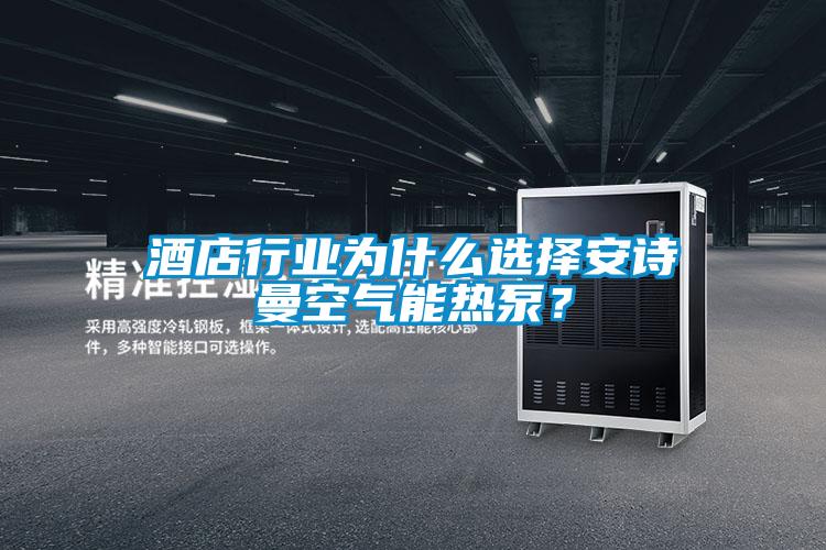 酒店行業為什么選擇安詩曼空氣能熱泵？