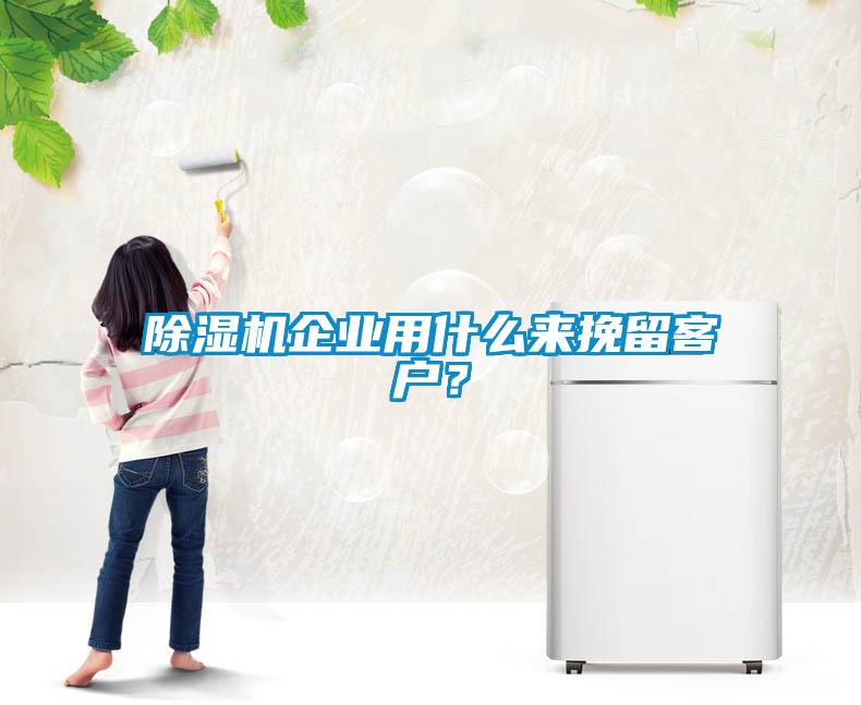 除濕機(jī)企業(yè)用什么來(lái)挽留客戶？