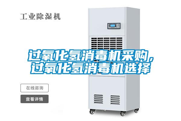 過氧化氫消毒機采購，過氧化氫消毒機選擇