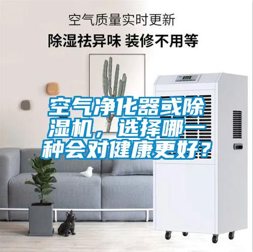 空氣凈化器或除濕機，選擇哪一種會對健康更好？