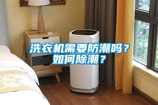 洗衣機(jī)需要防潮嗎?如何除潮?
