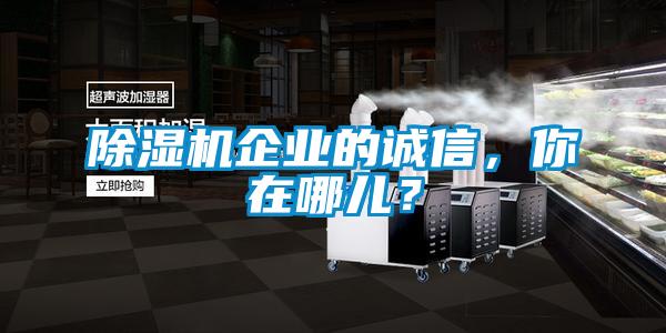 除濕機企業的誠信,你在哪兒?