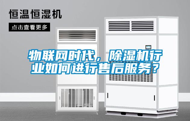 物聯(lián)網(wǎng)時代，除濕機行業(yè)如何進行售后服務？