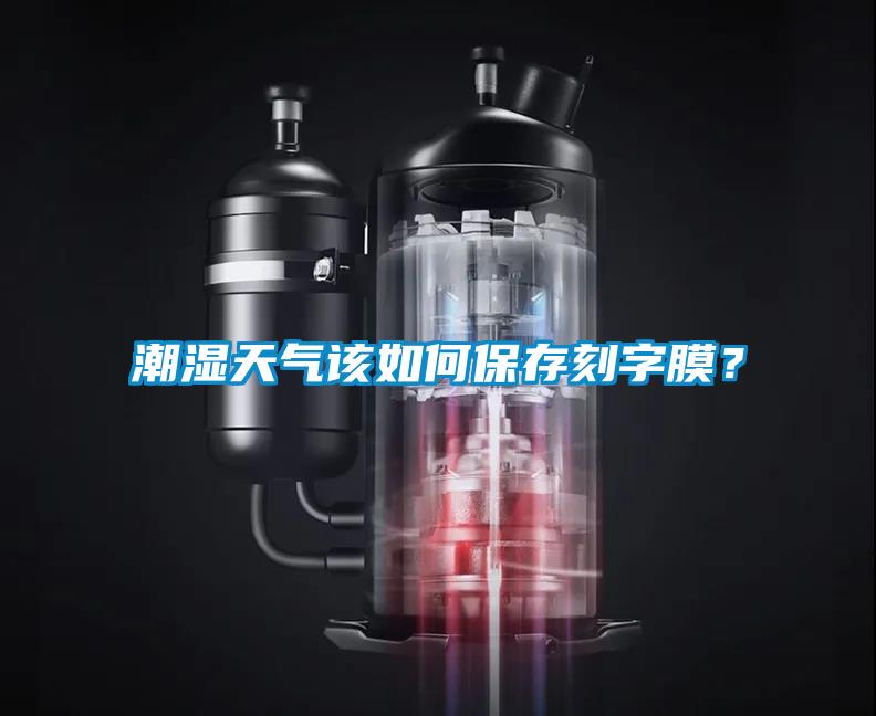 潮濕天氣該如何保存刻字膜？