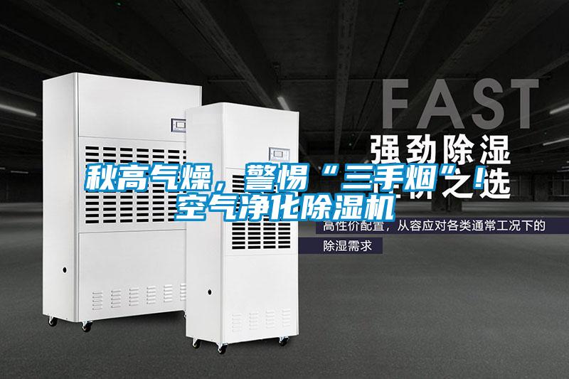 秋高氣燥,警惕“三手煙”!空氣凈化除濕機(jī)