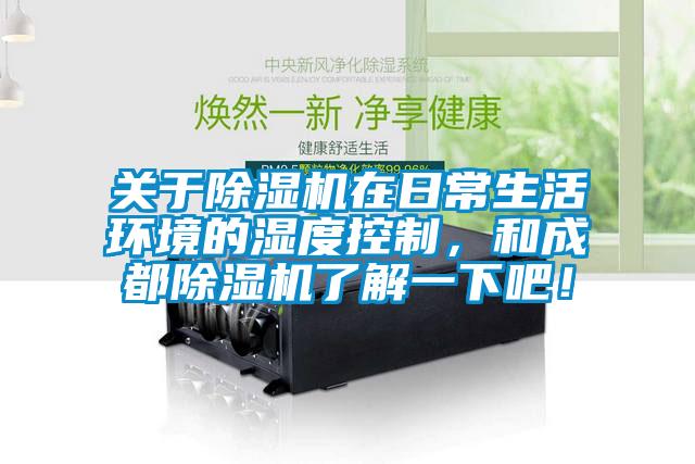 關于除濕機在日常生活環境的濕度控制，和成都除濕機了解一下吧！
