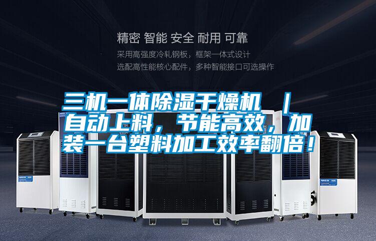 三機一體除濕干燥機 ｜ 自動上料，節能高效，加裝一臺塑料加工效率翻倍！