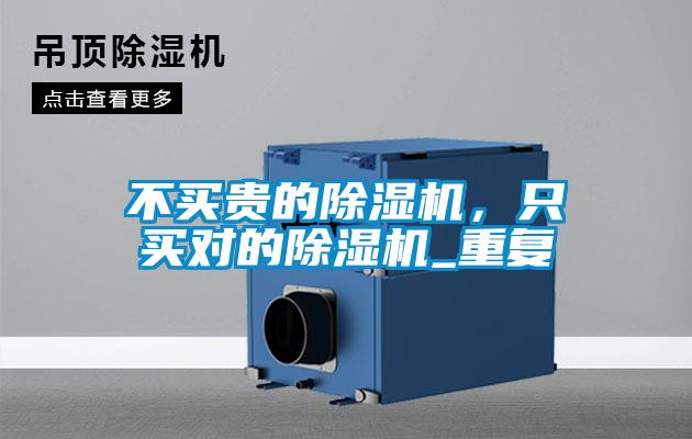 不買貴的除濕機(jī),只買對的除濕機(jī)_重復(fù)