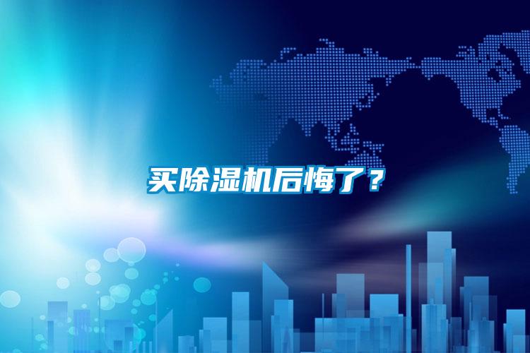買除濕機后悔了?