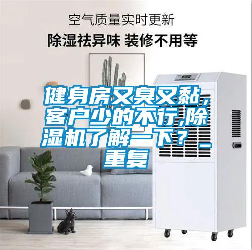 健身房又臭又黏,客戶少的不行,除濕機了解一下?_重復(fù)