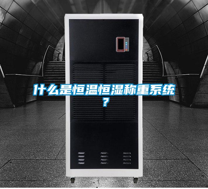 什么是恒溫恒濕稱重系統?