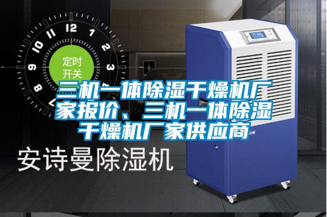 三機一體除濕干燥機廠家報價、三機一體除濕干燥機廠家供應商