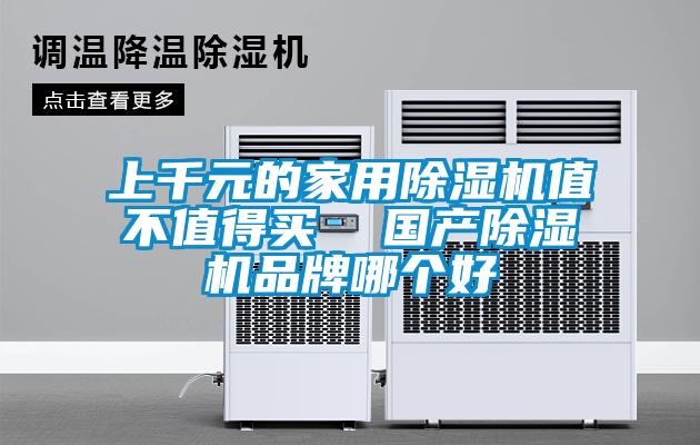 上千元的家用除濕機(jī)值不值得買 國產(chǎn)除濕機(jī)品牌哪個(gè)好