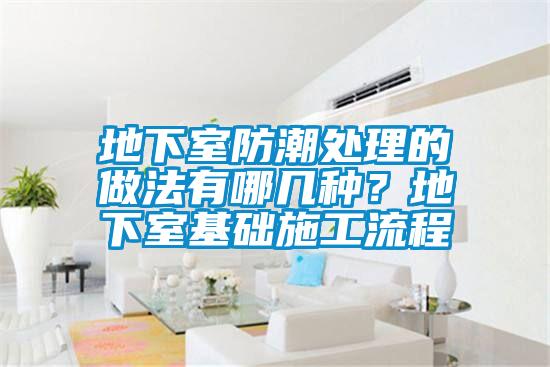 地下室防潮處理的做法有哪幾種?地下室基礎(chǔ)施工流程