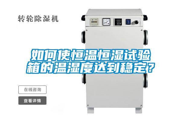 如何使恒溫恒濕試驗(yàn)箱的溫濕度達(dá)到穩(wěn)定？