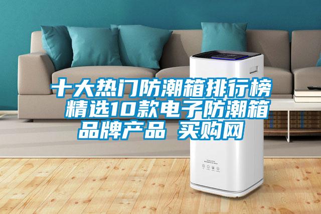 十大熱門防潮箱排行榜 精選10款電子防潮箱品牌產(chǎn)品→買購(gòu)網(wǎng)