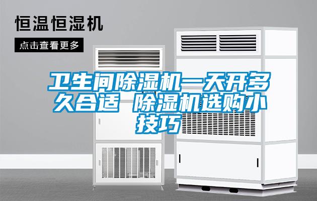 衛(wèi)生間除濕機(jī)一天開多久合適 除濕機(jī)選購(gòu)小技巧