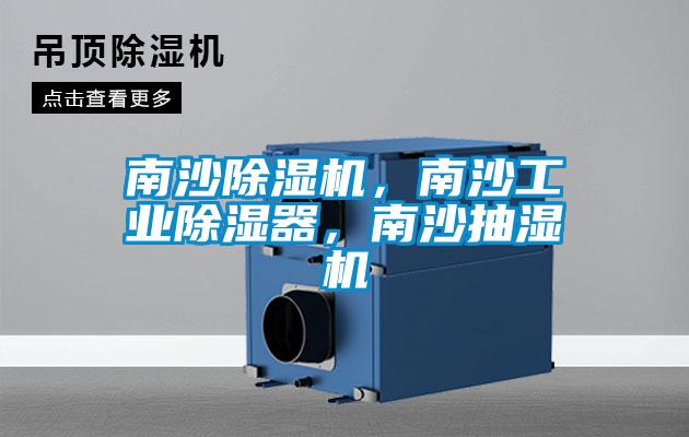 南沙除濕機，南沙工業除濕器，南沙抽濕機