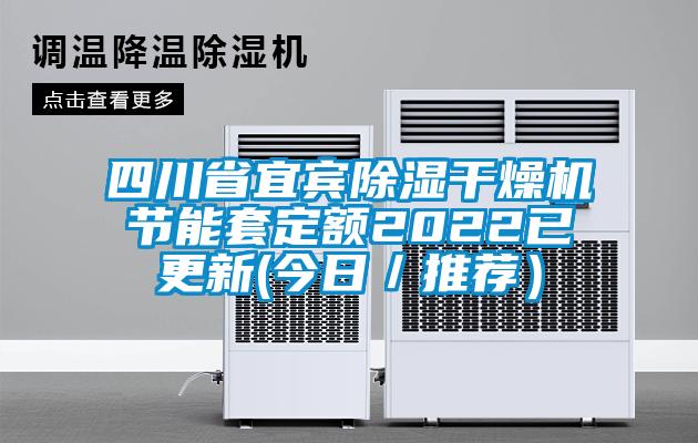 四川省宜賓除濕干燥機節能套定額2022已更新(今日／推薦）