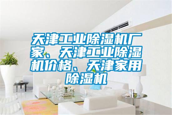天津工業除濕機廠家、天津工業除濕機價格、天津家用除濕機