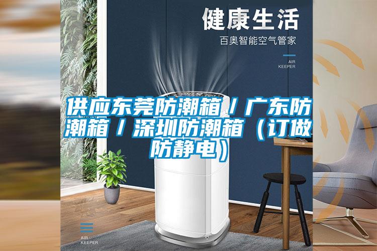 供應東莞防潮箱/廣東防潮箱/深圳防潮箱(訂做防靜電)