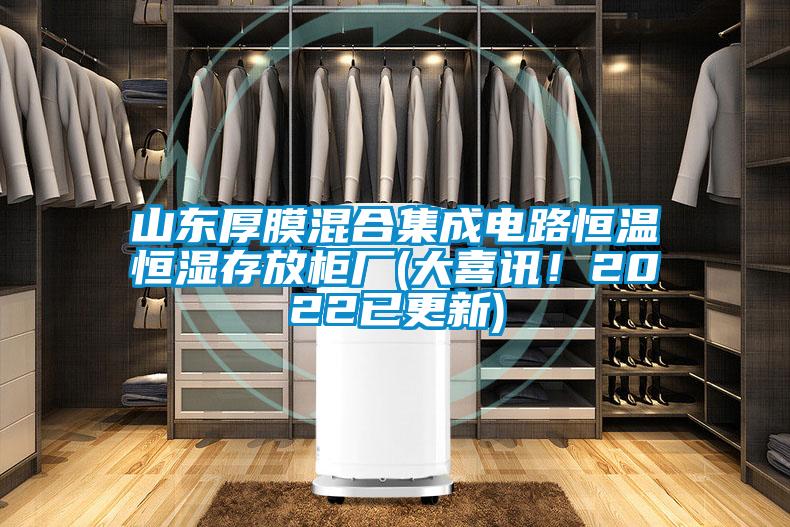 山東厚膜混合集成電路恒溫恒濕存放柜廠(大喜訊!2022已更新)