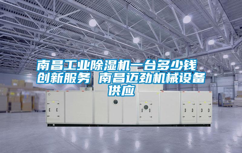 南昌工業(yè)除濕機(jī)一臺多少錢 創(chuàng)新服務(wù) 南昌邁勁機(jī)械設(shè)備供應(yīng)
