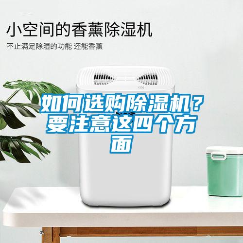 如何選購(gòu)除濕機(jī)？要注意這四個(gè)方面