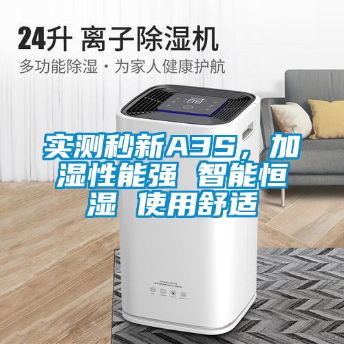 實(shí)測(cè)秒新A3S,加濕性能強(qiáng) 智能恒濕 使用舒適